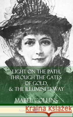 Light on the Path, Through the Gates of Gold & The Illumined Way (Hardcover) Collins, Mabel 9781387974801 Lulu.com - książka