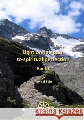 Light on the Path to Spiritual Perfection - Book I Ray del Sole 9781445752020 Lulu.com - książka