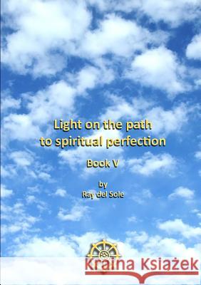 Light on the path to spiritual perfection - Book V Del Sole, Ray 9781447842415 Lulu.com - książka