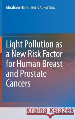 Light Pollution as a New Risk Factor for Human Breast and Prostate Cancers Abraham Haim Boris A. Portnov 9789400762190 Springer - książka