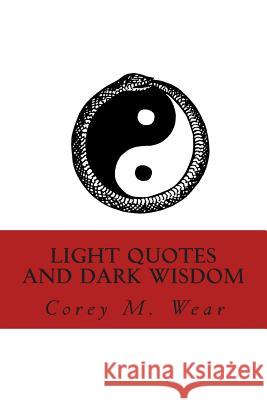 Light Quotes and Dark Wisdom Corey M. Wear 9781511593656 Createspace Independent Publishing Platform - książka