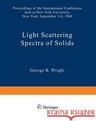 Light Scattering Spectra of Solids: Proceedings of the International Conference on Light Scattering Spectra of Solids Held At: New York University, Ne Wright, George B. 9783642873591 Springer - książka