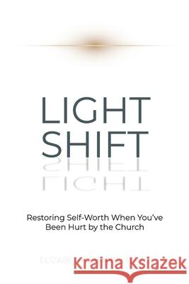 Light Shift: Restoring Self-Worth When You've Been Hurt by the Church Elizabeth Campbell 9781038312037 FriesenPress - książka