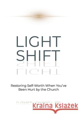 Light Shift: Restoring Self-Worth When You've Been Hurt by the Church Elizabeth Campbell 9781038312044 FriesenPress - książka