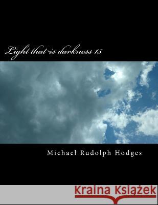 Light that is darkness 15: Can we handle the truth? Hodges, Michael Rudolph 9781981893676 Createspace Independent Publishing Platform - książka