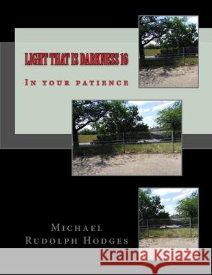 Light that is darkness 16: In your patience Michael Rudolph Hodges 9781983906916 Createspace Independent Publishing Platform - książka