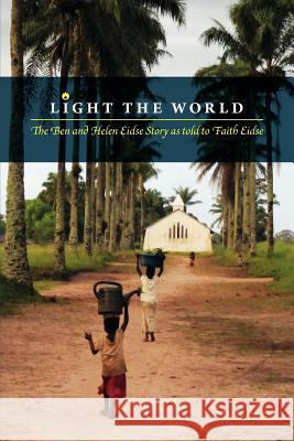 Light the World: The Ben and Helen Eidse Story as told to Faith Eidse Eidse, Faith 9781460200322 FriesenPress - książka
