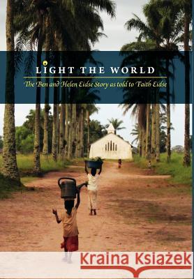 Light the World: The Ben and Helen Eidse Story as told to Faith Eidse Eidse, Faith 9781460200346 FriesenPress - książka