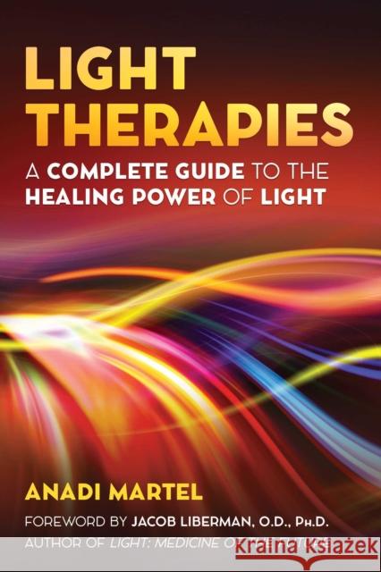 Light Therapies: A Complete Guide to the Healing Power of Light Anadi Martel Jacob Liberman 9781620557297 Healing Arts Press - książka