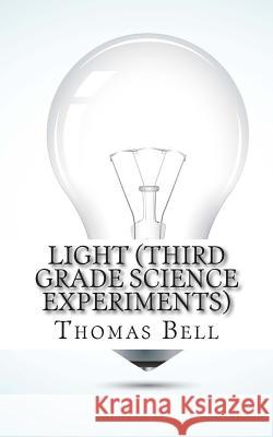 Light (Third Grade Science Experiments) Thomas Bell Homeschool Brew 9781499690323 Createspace - książka