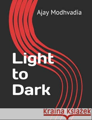Light to Dark Ajay Modhvadia 9781709093227 Independently Published - książka