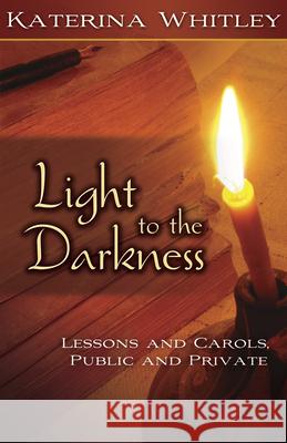 Light to the Darkness: Lessons and Carols: Public and Private Whitley Katerina Katsarka 9780819223173 Morehouse Publishing - książka