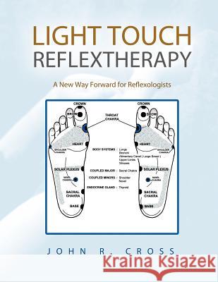 Light Touch Reflextherapy: A New Way Forward for Reflexologists Cross, John R. 9781468503456 Authorhouse - książka