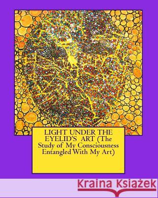 LIGHT UNDER THE EYELID'S ART (The Study of My Consciousness Entangled With My Art) Todd Sr, James Scotty 9781500391362 Createspace Independent Publishing Platform - książka