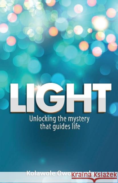 Light: Unlocking the mystery that guides life Owomoyela, Kolawole 9780956974136 Syncterface Limited - książka