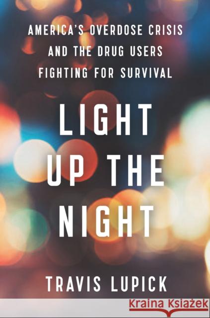 Light Up the Night: America's Overdose Crisis and the Drug Users Fighting for Survival Travis Lupick 9781620976388 The New Press - książka