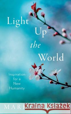 Light Up the World: Inspiration for a New Humanity Mark Simpson Makita Gabriel 9780648578116 Mark Simpson Books - książka