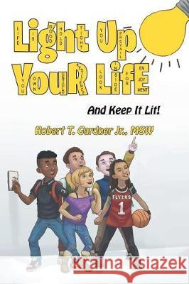 Light Up Your Life: And Keep It Lit! Robert T Gardner Msw, Jr 9781543418194 Xlibris - książka