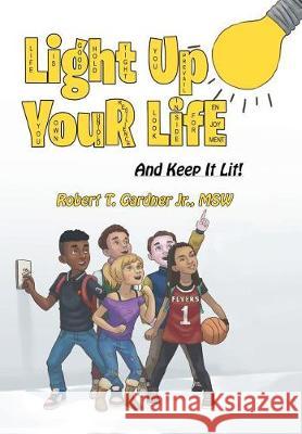 Light Up Your Life: And Keep It Lit! Robert T Gardner Msw, Jr 9781543418200 Xlibris - książka