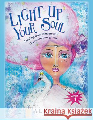 Light up Your Soul: Healing from Anxiety and Depression Through Art Alex K 9781504317559 Balboa Press Au - książka