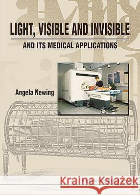 Light, Visible and Invisible, and Its Medical Applications Newing, Angela 9781860941641 World Scientific Publishing Company - książka