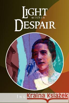 Light Within Despair Ingrid Toth 9781450020671 Xlibris Corporation - książka