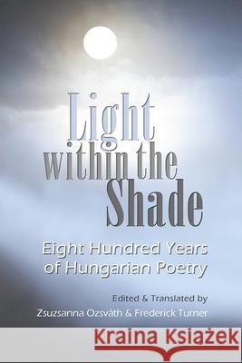 Light Within the Shade: Eight Hundred Years of Hungarian Poetry Ozsvath, Zsuzsanna 9780815633624 Syracuse University Press - książka