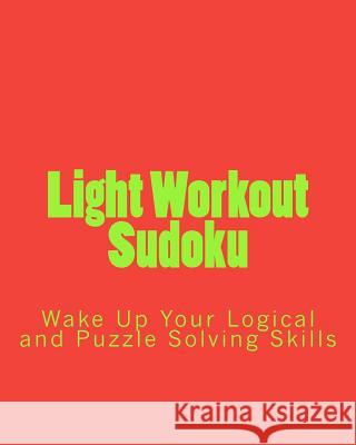 Light Workout Sudoku: Wake Up Your Logical and Puzzle Solving Skills Praveen Puri 9781438268200 Createspace - książka