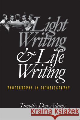 Light Writing and Life Writing: Photography in Autobiography Adams, Timothy Dow 9780807847923 University of North Carolina Press - książka