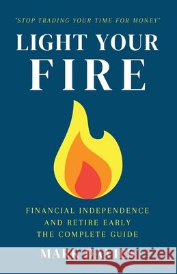 Light Your Fire: Financial Independence and Retire Early - The Complete Guide Mark Davies 9781915218209 Uranus Publishing - książka