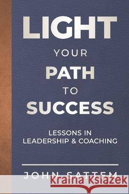 Light Your Path to Success: Lessons in Leadership & Coaching Sattem, Alisa 9798985100013 Sattem Solutions - książka