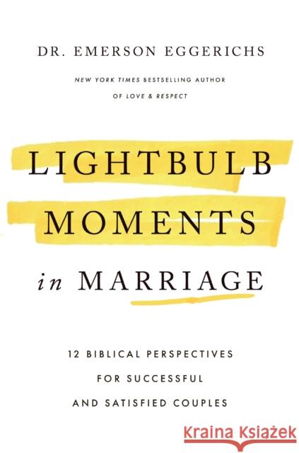 Lightbulb Moments in Marriage: 12 Biblical Perspectives for Successful and Satisfied Couples Dr. Emerson Eggerichs 9781400352166 Thomas Nelson - książka
