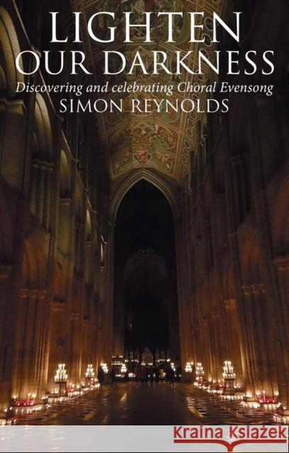 Lighten Our Darkness: Discovering and celebrating Choral Evensong Simon Reynolds 9780232534627 Darton, Longman & Todd Ltd - książka