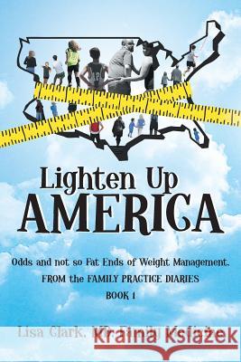Lighten Up, America: Odds and Not-So-Fat Ends of Weight Management Clark Family Medicine, Lisa 9781462057177 iUniverse.com - książka