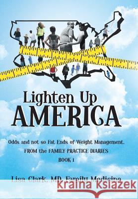 Lighten Up, America: Odds and Not-So-Fat Ends of Weight Management Clark Family Medicine, Lisa 9781462057184 iUniverse.com - książka