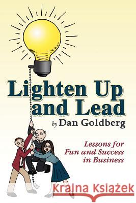 Lighten Up and Lead: Lessons for Fun and Success in Business Goldberg, Dan 9781434318213 Authorhouse - książka