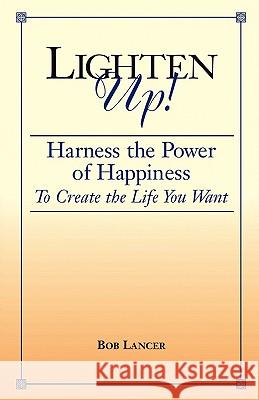 Lighten Up!: Harness the Power of Happiness to Create the Life You Want Lancer, Bob 9780962866630 Tools Of The Tree - książka