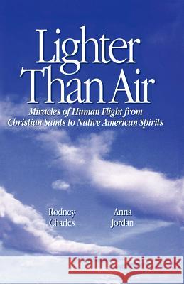 Lighter Than Air: Miracles of Human Flight from Christian Saints to Native American Spirits Rodney Charles, Anna Jordan 9780963850270 Sunstar Publishing,U.S. - książka