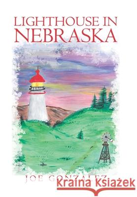 Lighthouse in Nebraska Joe Gonzalez 9781796086058 Xlibris Us - książka