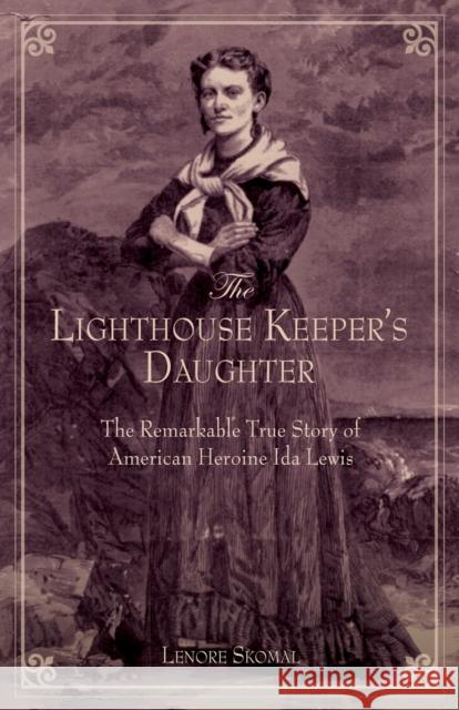 Lighthouse Keeper's Daughter: The Remarkable True Story of American Heroine Ida Lewis Lenore Skomal 9780762758807 Globe Pequot Press - książka