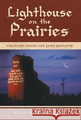 Lighthouse on the Prairies: The Story Inside the Jesus Elevator Henry Vanderpyl 9781999280703 FriesenPress - książka