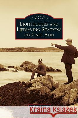 Lighthouses and Lifesaving Stations on Cape Ann Paul St Germain 9781531672065 Arcadia Publishing Library Editions - książka