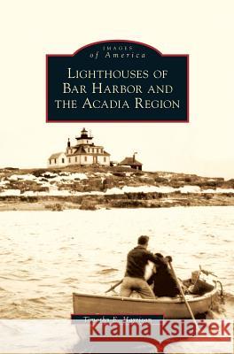 Lighthouses of Bar Harbor and the Acadia Region Timothy E Harrison 9781531640699 Arcadia Publishing Library Editions - książka