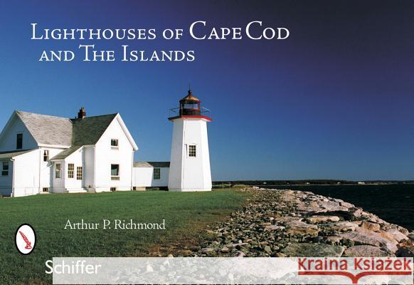 Lighthouses of Cape Cod & the Islands Richmond, Arthur P. 9780764324604 Schiffer Publishing - książka