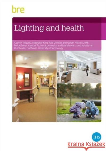 Lighting and Health Cosmin Ticleanu, Stephanie King, Gareth Howlett, Feride Sener, Marielle Aarts, Juliette van Duinhoven 9781848064201 IHS BRE Press - książka