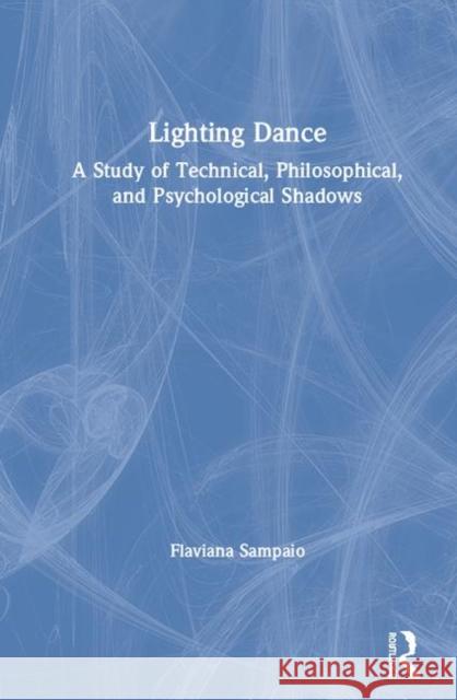 Lighting Dance: A Study of Technical, Philosophical, and Psychological Shadows Flaviana Xavier Antunes Sampaio 9780367219161 Routledge - książka