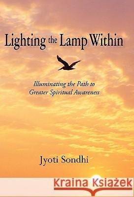 Lighting the Lamp Within: Illuminating the Path to Greater Spiritual Awareness Sondhi, Jyoti 9781450255288 iUniverse.com - książka