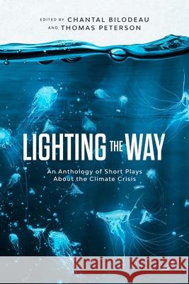 Lighting the Way: An Anthology of Short Plays About the Climate Crisis Chantal Bilodeau, Thomas Peterson 9780578734279 Arctic Cycle - książka