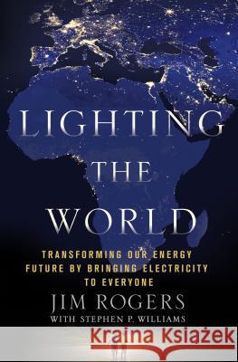 Lighting the World: Transforming Our Energy Future by Bringing Electricity to Everyone Jim Rogers 9781137279859 Palgrave MacMillan Trade - książka