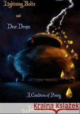 Lightning Bolts and Dew Drops: A Cauldron of Poesy John-Paul Patton 9781326172404 Lulu.com - książka